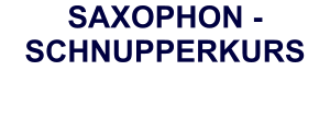 SAXOPHON -SCHNUPPERKURS